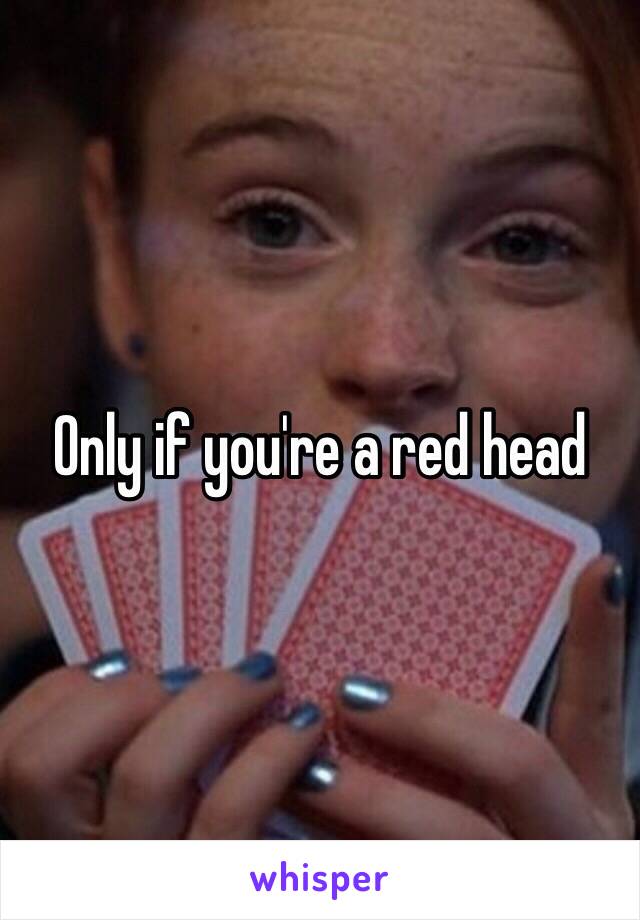 Only if you're a red head 