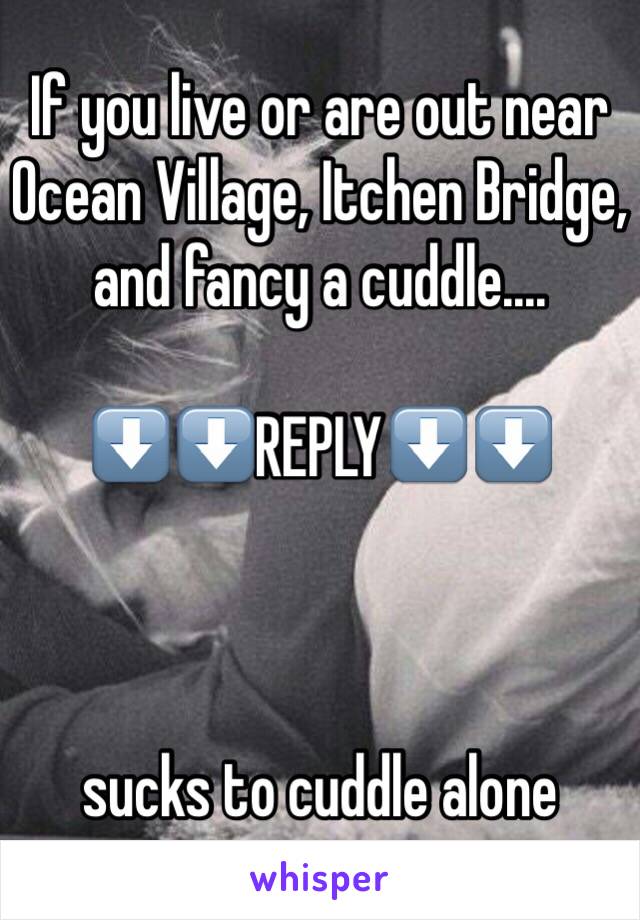 If you live or are out near Ocean Village, Itchen Bridge, and fancy a cuddle.... 

⬇️⬇️REPLY⬇️⬇️



sucks to cuddle alone