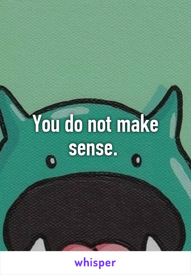 You do not make sense. 
