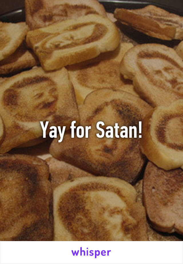 Yay for Satan!