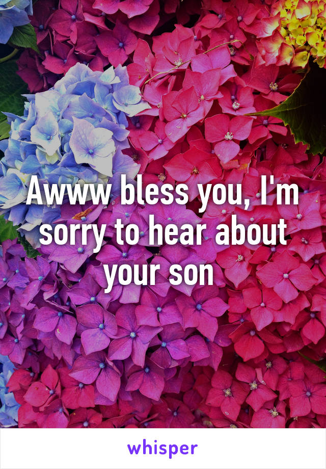 Awww bless you, I'm sorry to hear about your son 