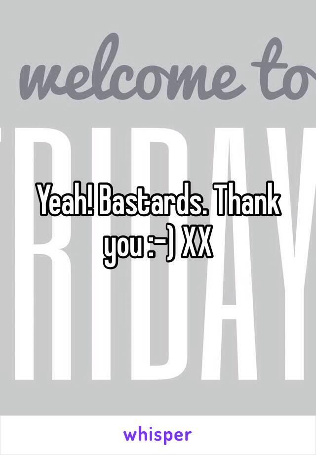 Yeah! Bastards. Thank you :-) XX