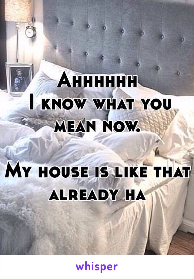 Ahhhhhh
 I know what you mean now.

My house is like that already ha
