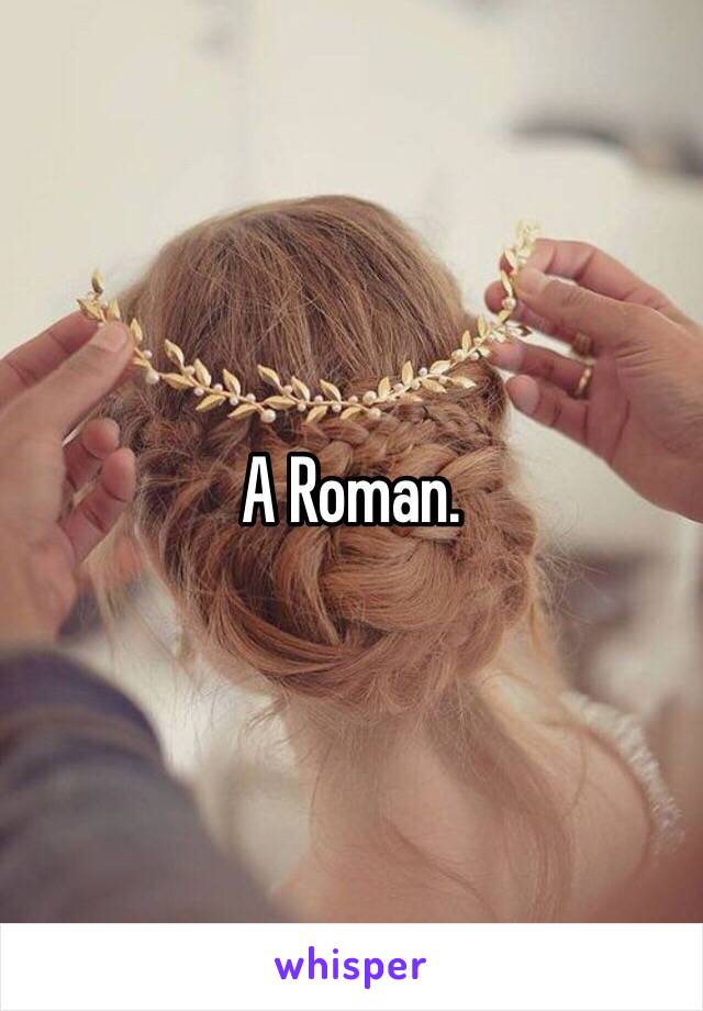 A Roman. 