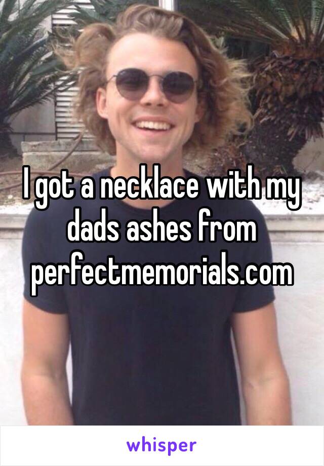 I got a necklace with my dads ashes from perfectmemorials.com