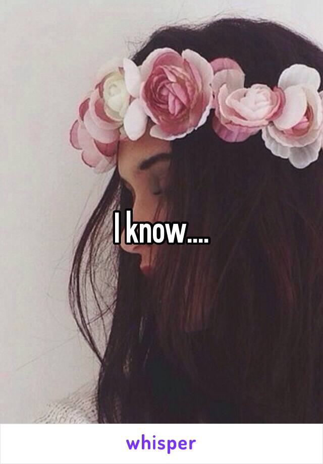 I know....