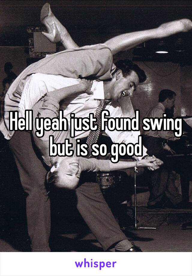 Hell yeah just found swing but is so good