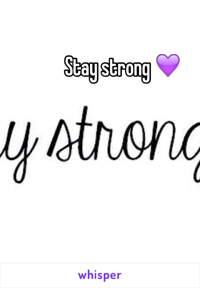 Stay strong 💜