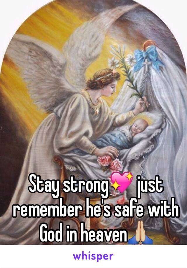 Stay strong💖 just remember he's safe with God in heaven🙏🏼