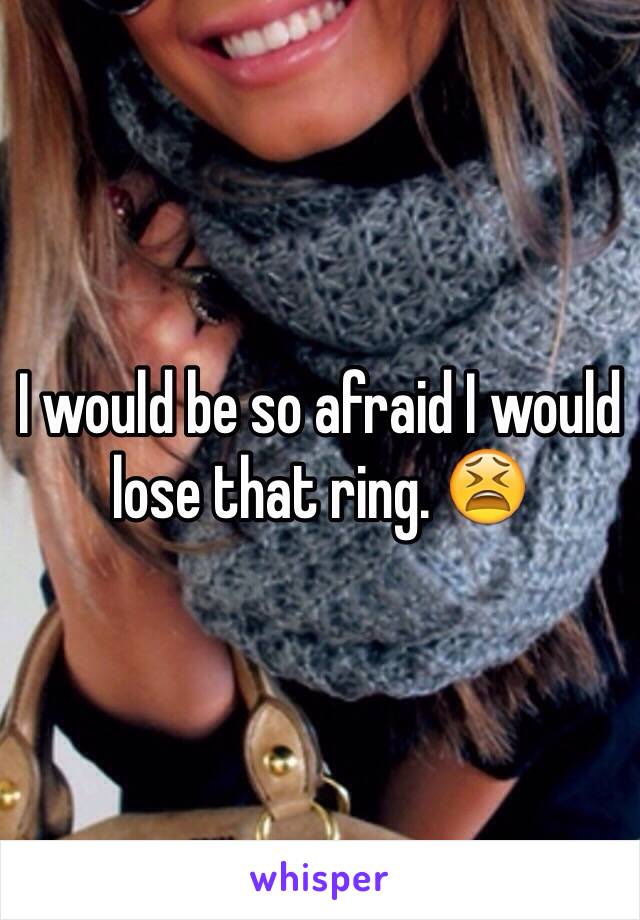 I would be so afraid I would lose that ring. 😫