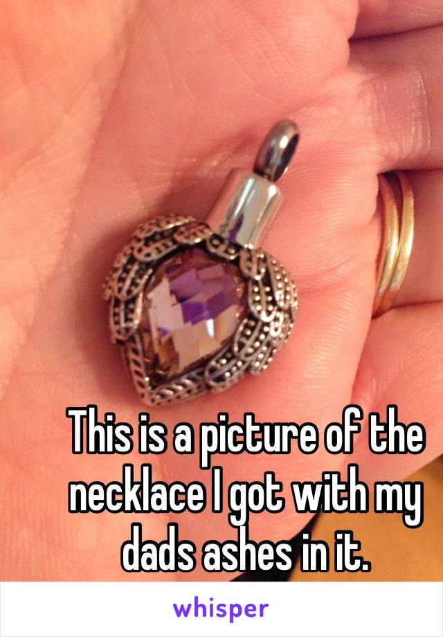 This is a picture of the necklace I got with my dads ashes in it. 