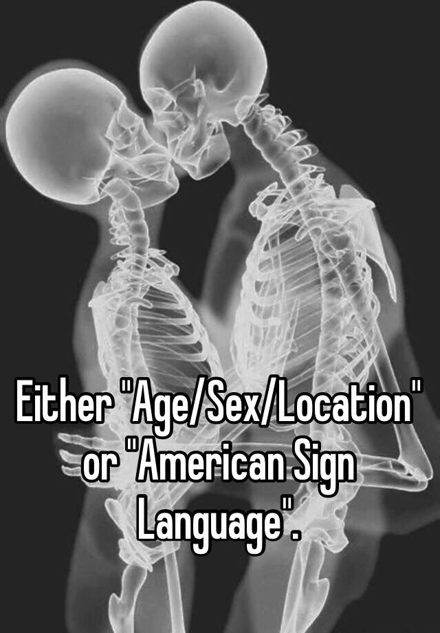 Either Agesexlocation Or American Sign Language 
