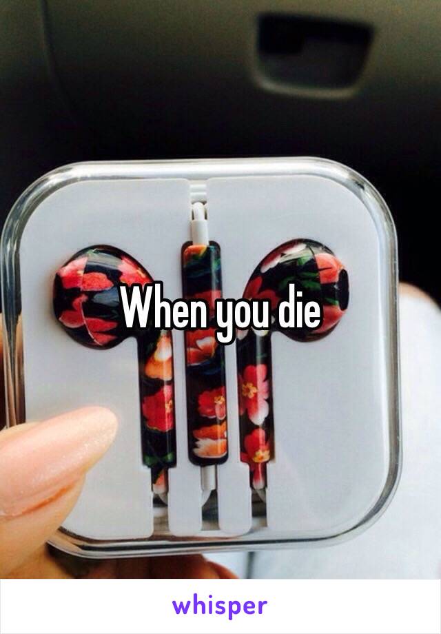 When you die 