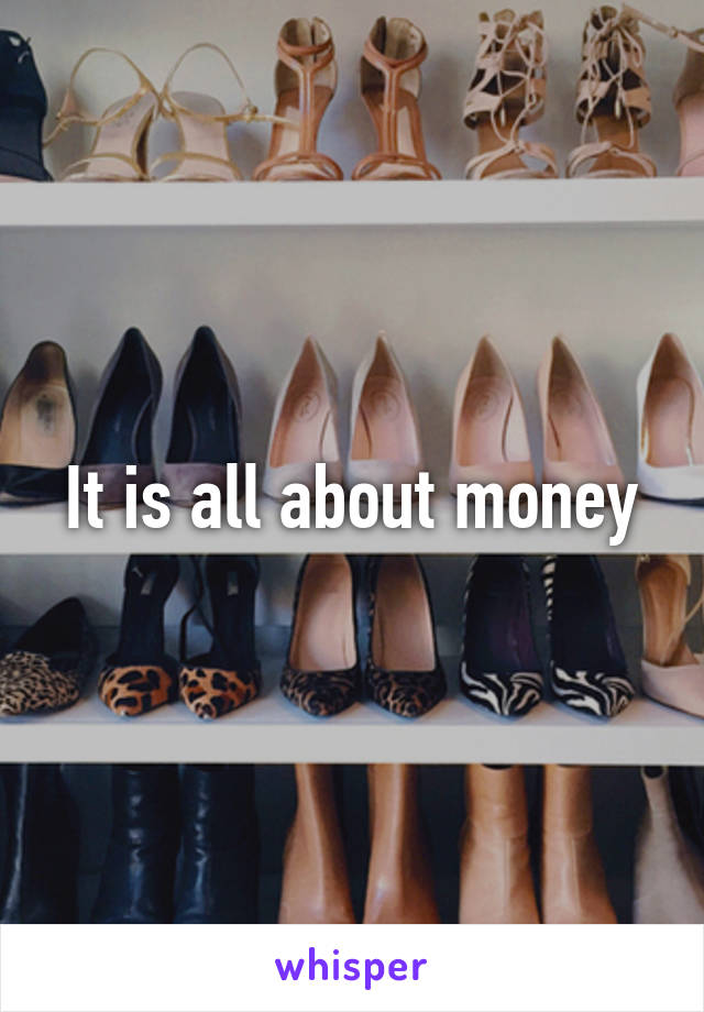 It is all about money