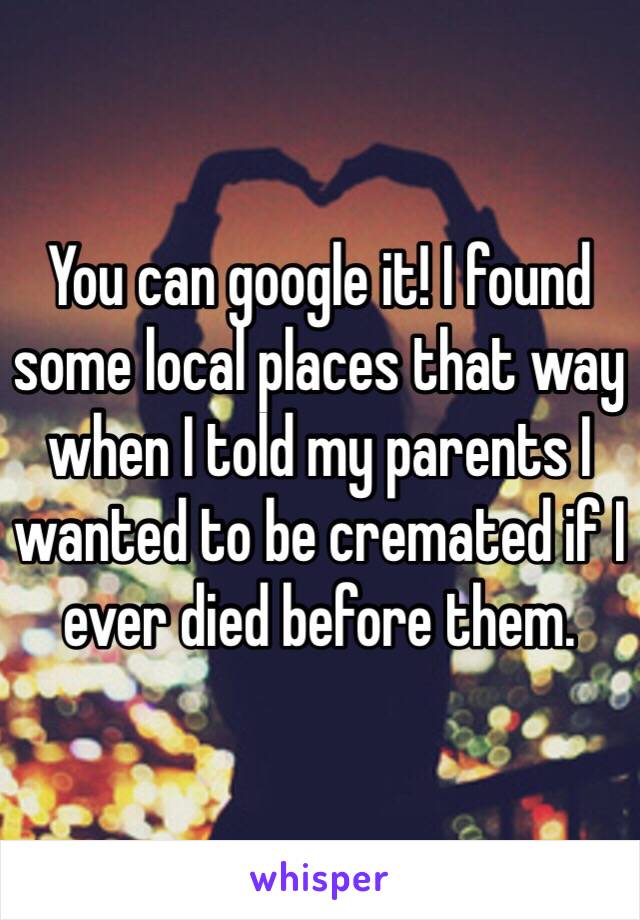 You can google it! I found some local places that way when I told my parents I wanted to be cremated if I ever died before them. 