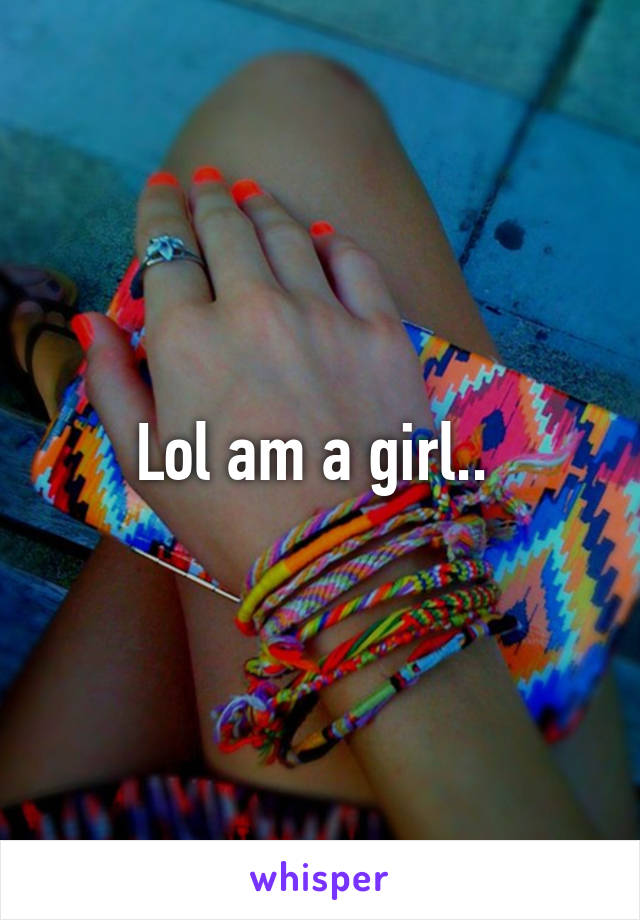Lol am a girl.. 