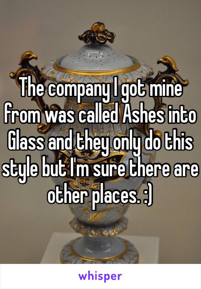 The company I got mine from was called Ashes into Glass and they only do this style but I'm sure there are other places. :)