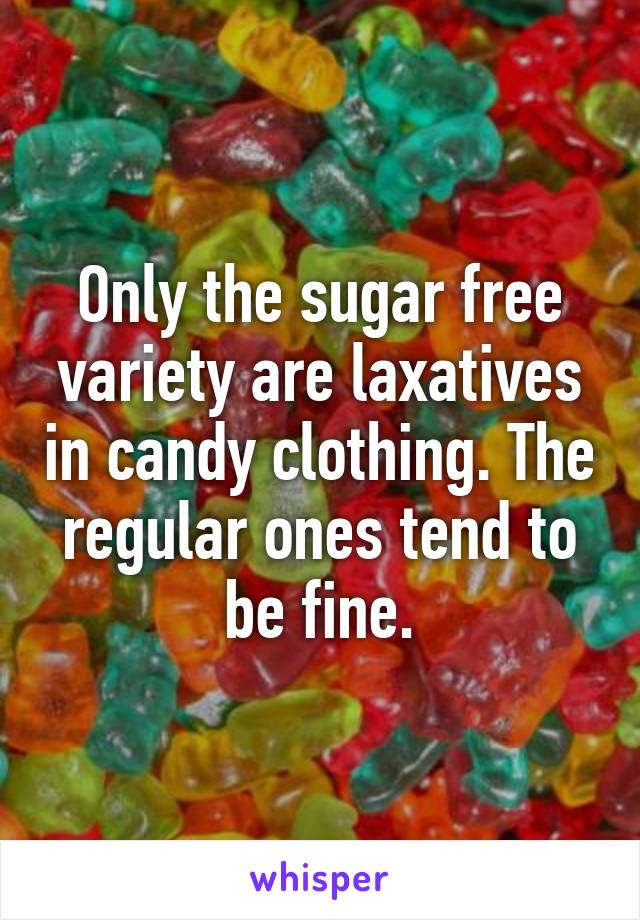 Only the sugar free variety are laxatives in candy clothing. The regular ones tend to be fine.