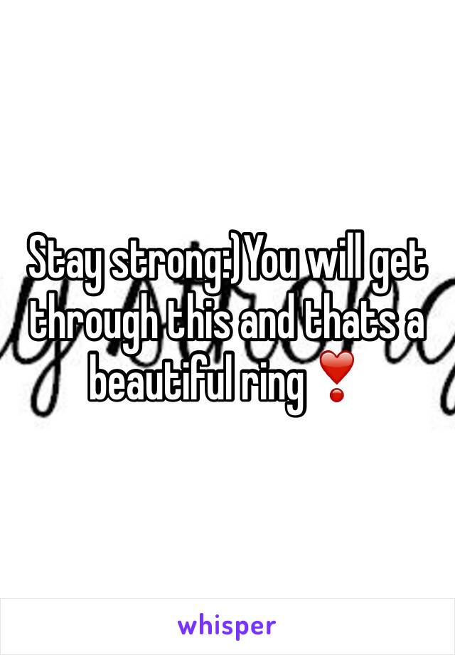 Stay strong:)You will get through this and thats a beautiful ring❣