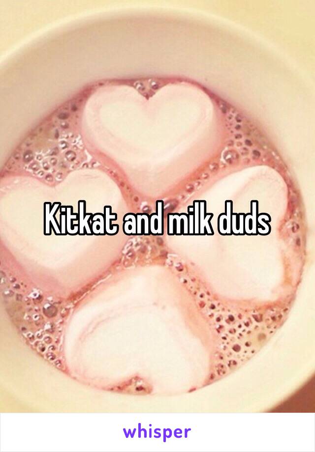 Kitkat and milk duds