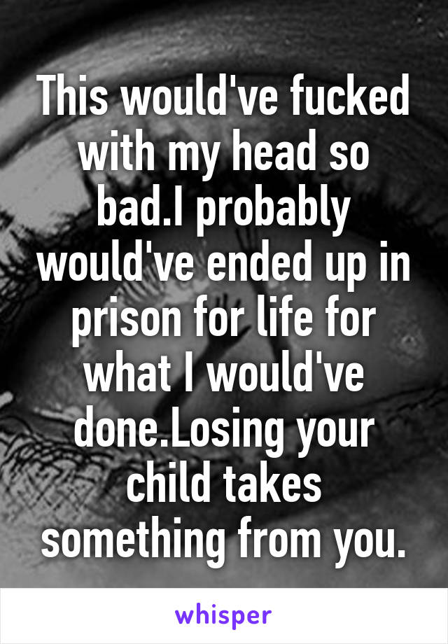 This would've fucked with my head so bad.I probably would've ended up in prison for life for what I would've done.Losing your child takes something from you.