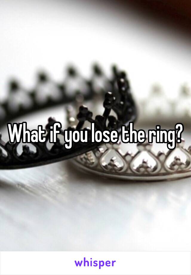 What if you lose the ring?