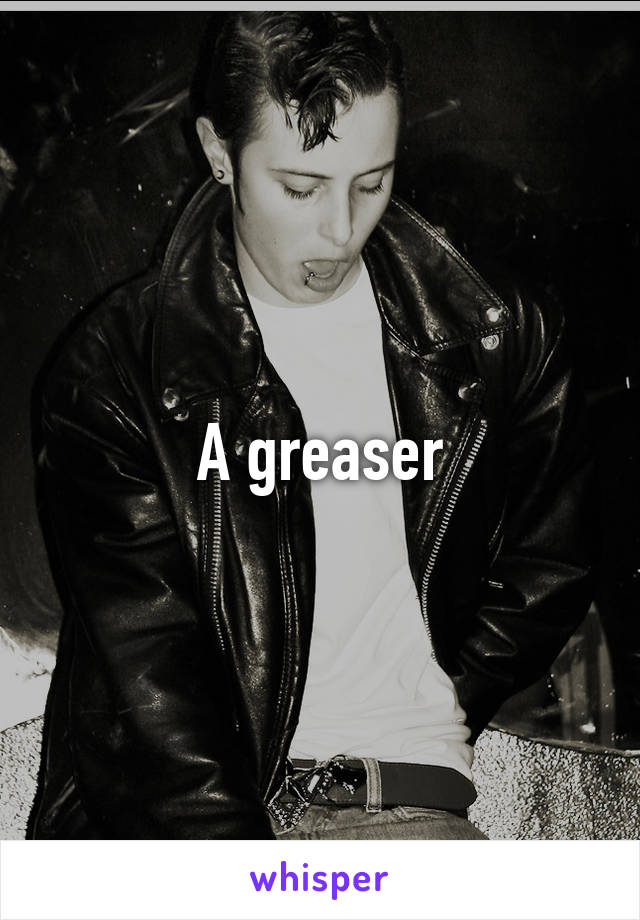 A greaser