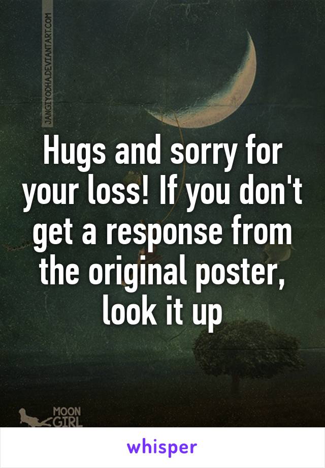 Hugs and sorry for your loss! If you don't get a response from the original poster, look it up