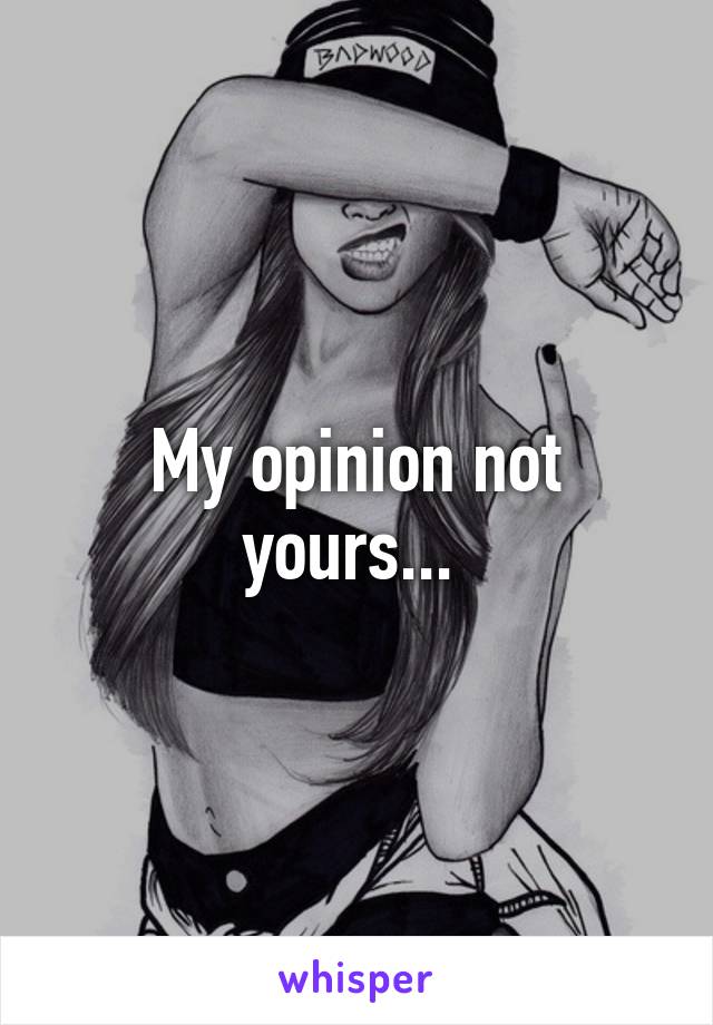 My opinion not yours... 