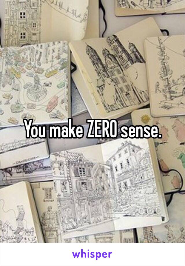 You make ZERO sense. 