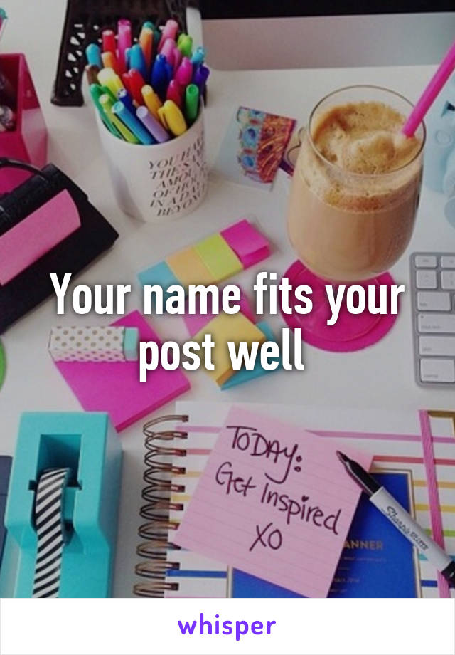 Your name fits your post well 