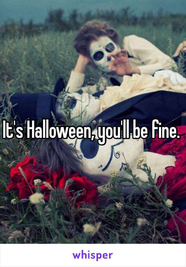 It's Halloween, you'll be fine. 