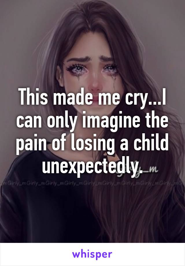 This made me cry...I can only imagine the pain of losing a child unexpectedly.