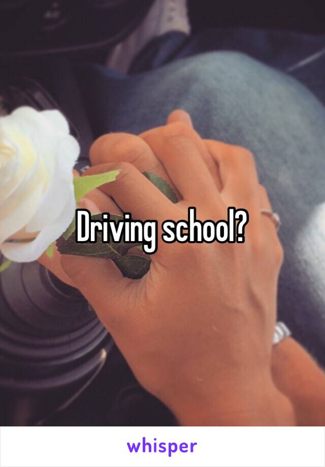 Driving school?