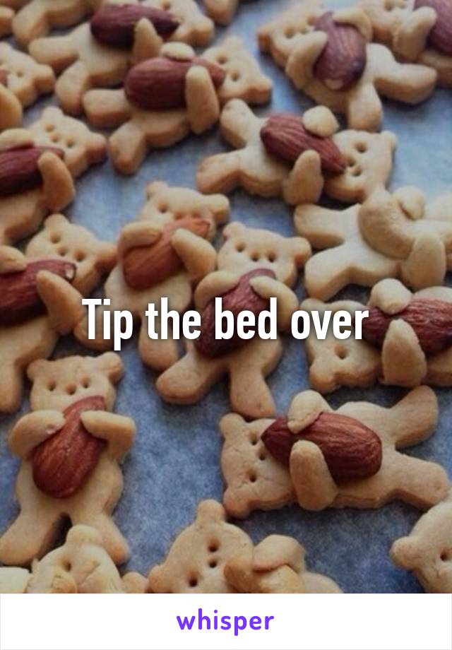 Tip the bed over