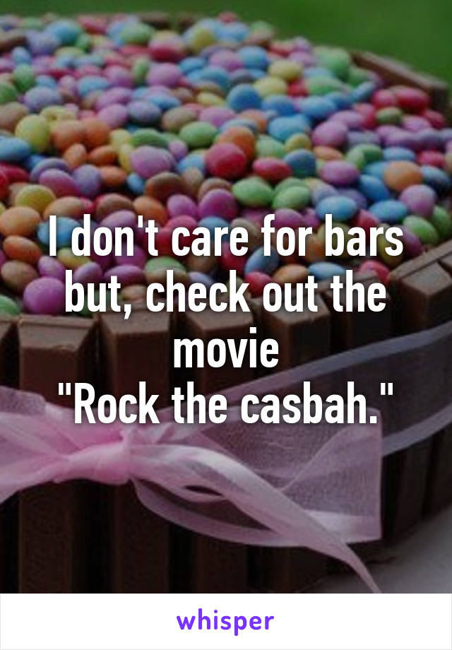 I don't care for bars but, check out the movie
"Rock the casbah."
