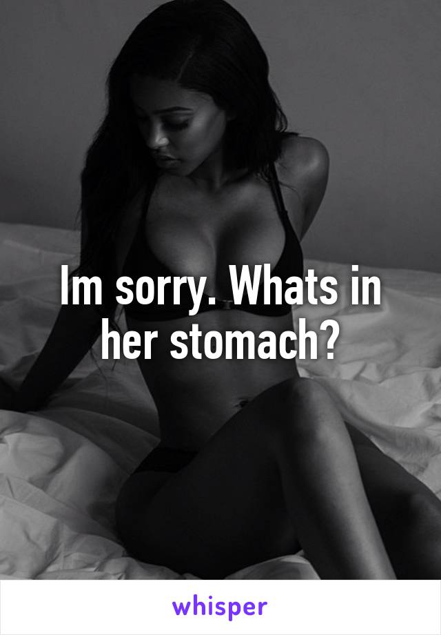 Im sorry. Whats in her stomach?