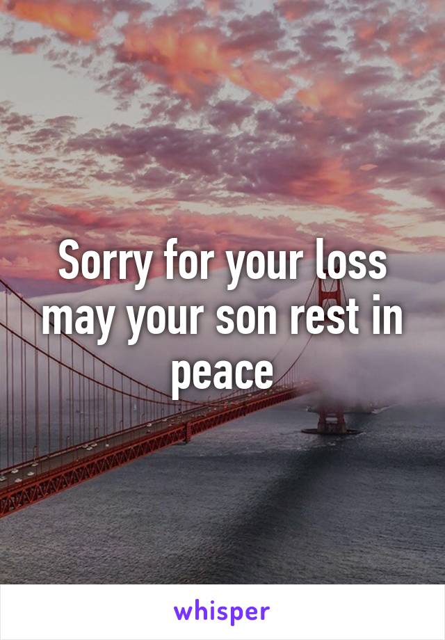 Sorry for your loss may your son rest in peace
