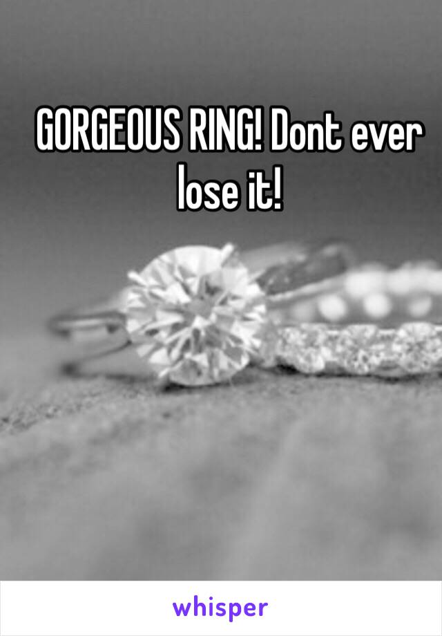 GORGEOUS RING! Dont ever lose it!