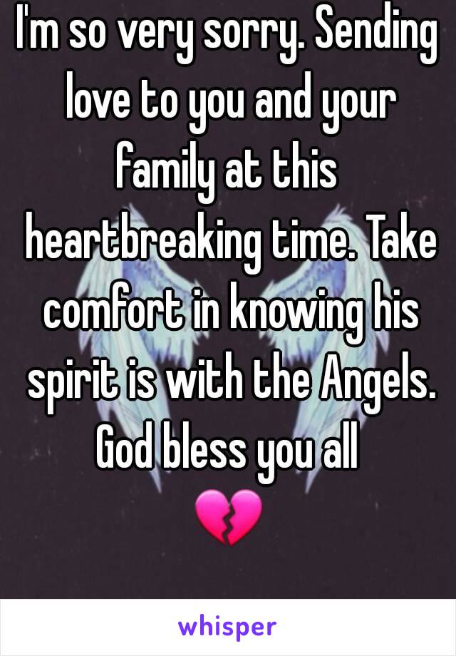 I'm so very sorry. Sending love to you and your family at this  heartbreaking time. Take comfort in knowing his spirit is with the Angels. God bless you all 
💔 