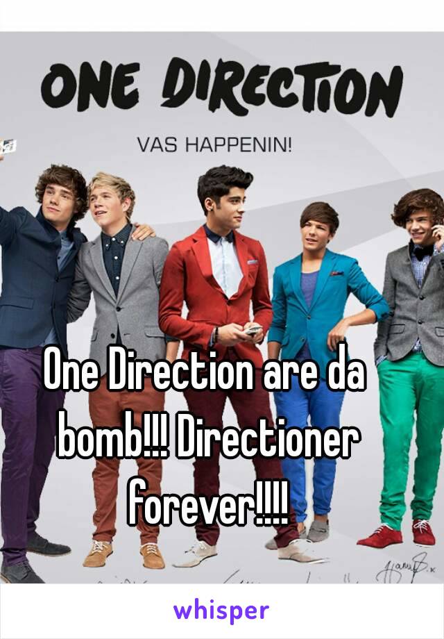 One Direction are da bomb!!! Directioner forever!!!!