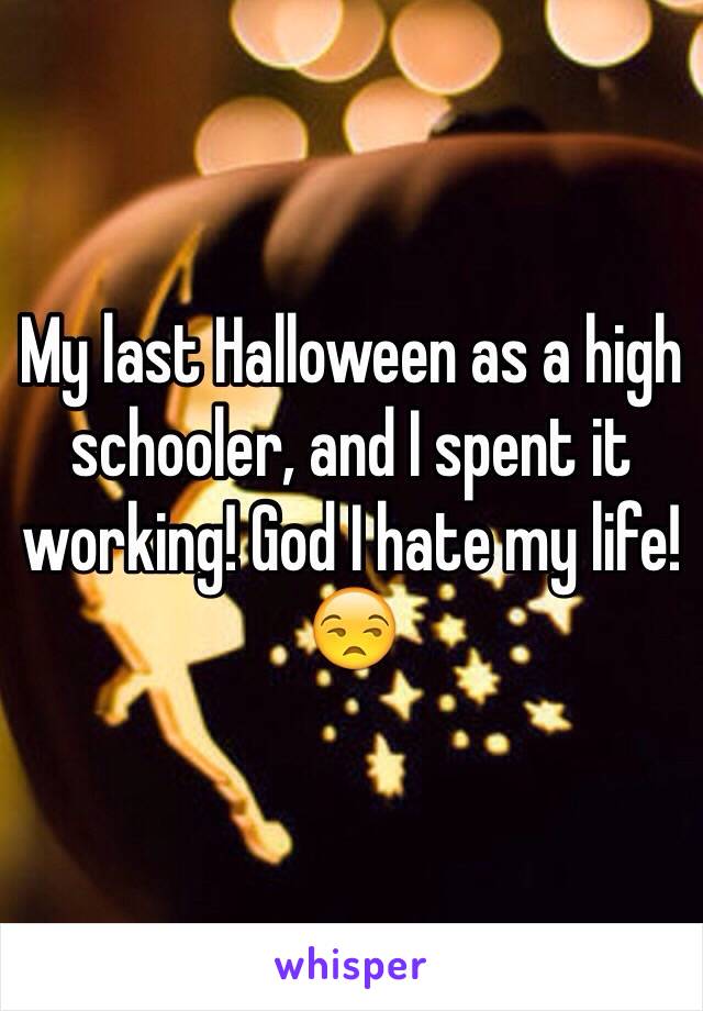 My last Halloween as a high schooler, and I spent it working! God I hate my life! 😒