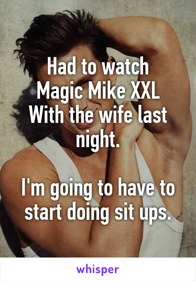 Had to watch
Magic Mike XXL
With the wife last night.

I'm going to have to start doing sit ups.