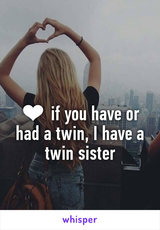 ❤ if you have or had a twin, I have a twin sister 