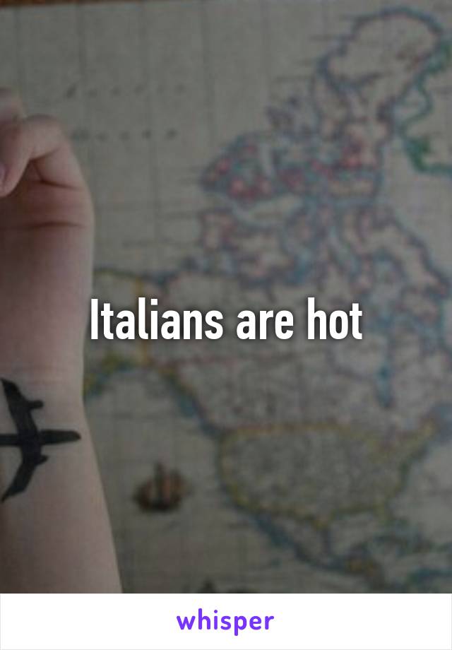 Italians are hot