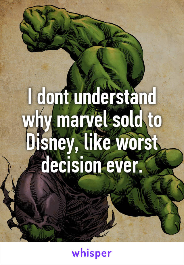 I dont understand why marvel sold to Disney, like worst decision ever.