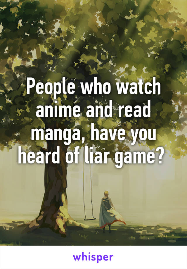 People who watch anime and read manga, have you heard of liar game? 
