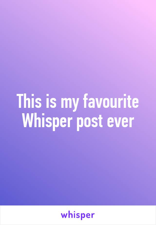 This is my favourite Whisper post ever