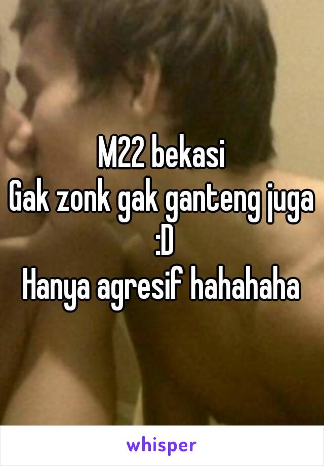 M22 bekasi
Gak zonk gak ganteng juga :D
Hanya agresif hahahaha