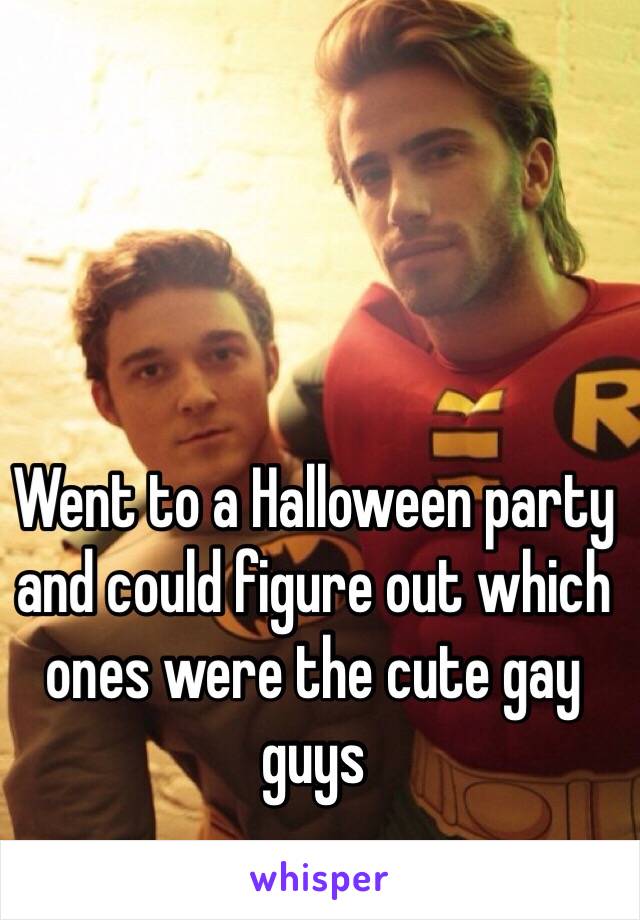 Went to a Halloween party and could figure out which ones were the cute gay guys 